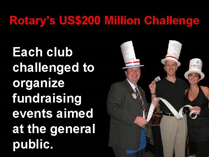 Rotary’s US$200 Million Challenge Each club challenged to organize fundraising events aimed at the