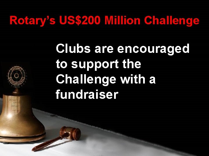 Rotary’s US$200 Million Challenge Clubs are encouraged to support the Challenge with a fundraiser