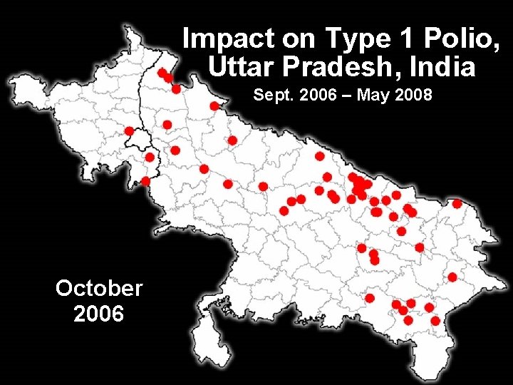 Impact on Type 1 Polio, Uttar Pradesh, India Sept. 2006 – May 2008 October