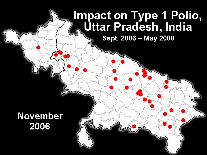 Impact on Type 1 Polio, Uttar Pradesh, India Sept. 2006 – May 2008 November