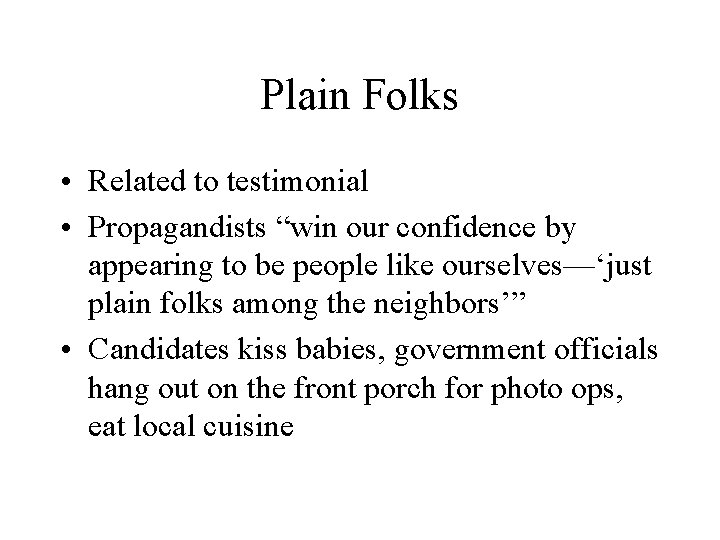 Plain Folks • Related to testimonial • Propagandists “win our confidence by appearing to