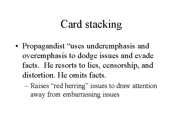 Card stacking • Propagandist “uses underemphasis and overemphasis to dodge issues and evade facts.