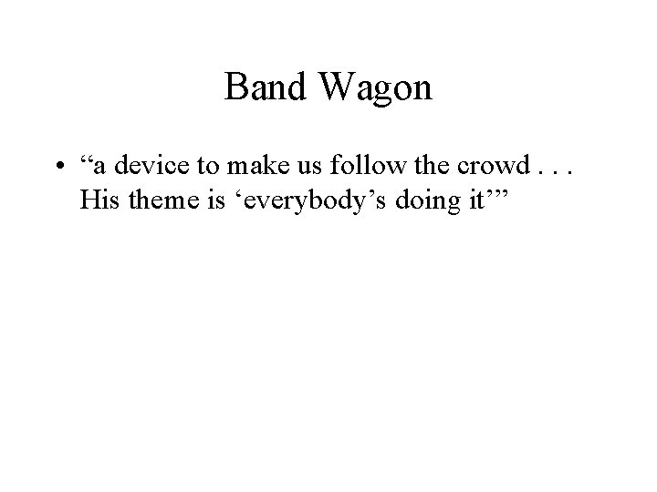 Band Wagon • “a device to make us follow the crowd. . . His