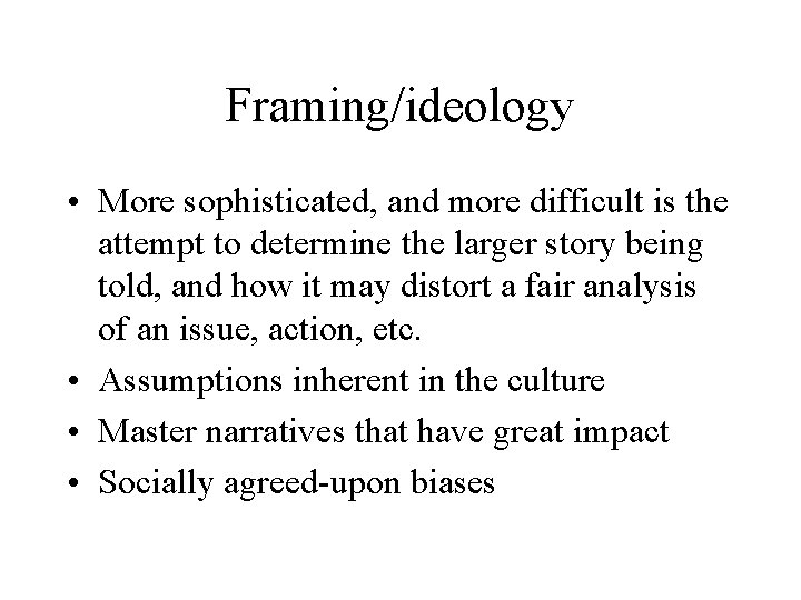 Framing/ideology • More sophisticated, and more difficult is the attempt to determine the larger