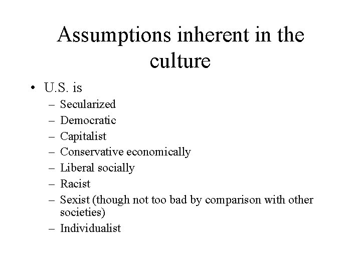Assumptions inherent in the culture • U. S. is – – – – Secularized