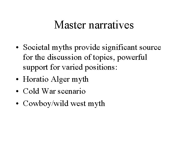 Master narratives • Societal myths provide significant source for the discussion of topics, powerful