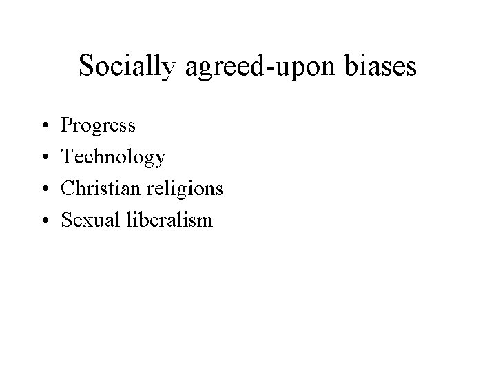 Socially agreed-upon biases • • Progress Technology Christian religions Sexual liberalism 