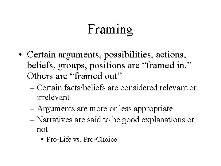 Framing • Certain arguments, possibilities, actions, beliefs, groups, positions are “framed in. ” Others