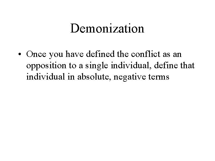 Demonization • Once you have defined the conflict as an opposition to a single