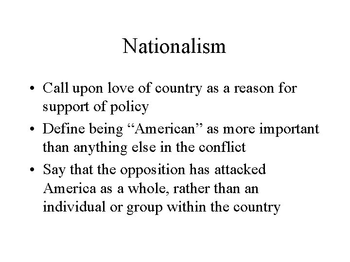 Nationalism • Call upon love of country as a reason for support of policy