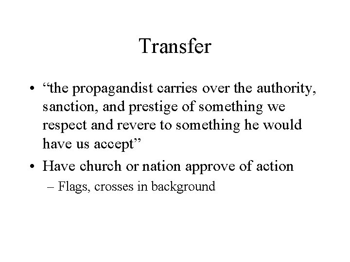 Transfer • “the propagandist carries over the authority, sanction, and prestige of something we