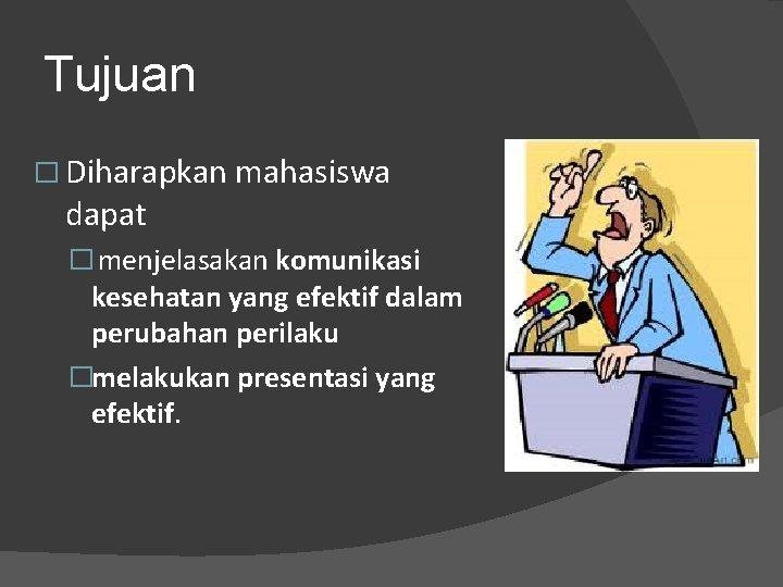 Tujuan � Diharapkan mahasiswa dapat � menjelasakan komunikasi kesehatan yang efektif dalam perubahan perilaku