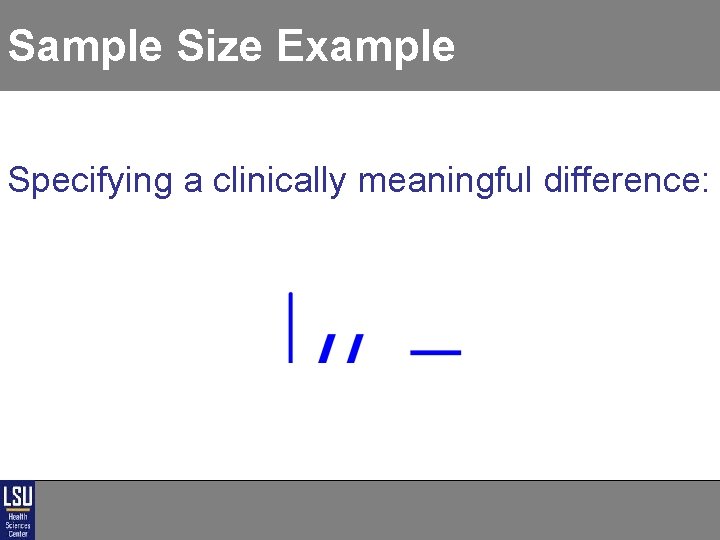 Sample Size Example Specifying a clinically meaningful difference: Sample Size Example Specifying a clinically meaningful difference:
