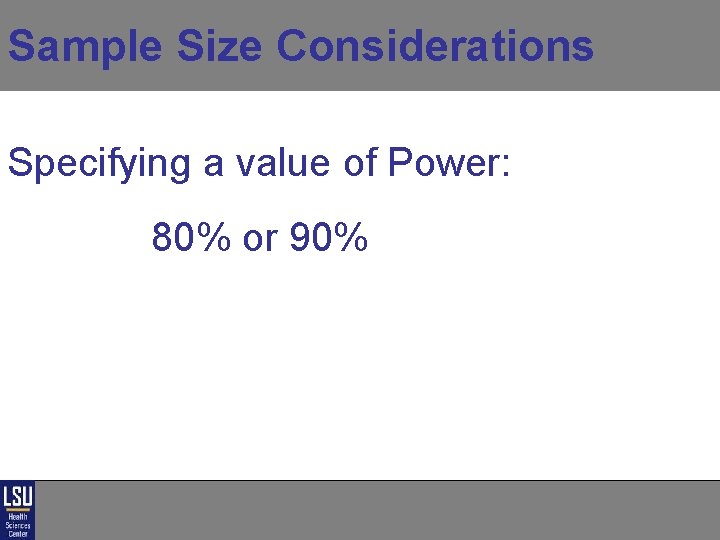Sample Size Considerations Specifying a value of Power: 80% or 90% Sample Size Considerations Specifying a value of Power: 80% or 90%