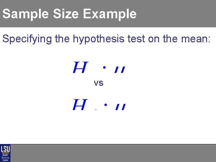 Sample Size Example Specifying the hypothesis test on the mean: vs Sample Size Example Specifying the hypothesis test on the mean: vs