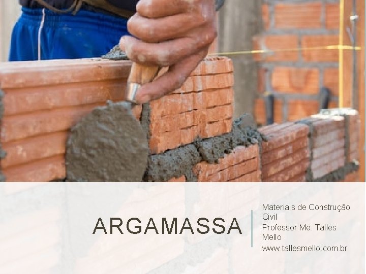 ARGAMASSA Materiais de Construção Civil Professor Me. Talles Mello www. tallesmello. com. br 