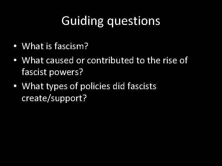 Guiding questions • What is fascism? • What caused or contributed to the rise