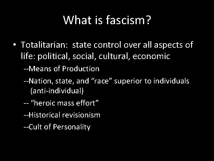 What is fascism? • Totalitarian: state control over all aspects of life: political, social,