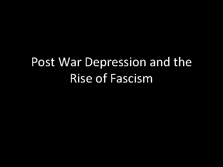 Post War Depression and the Rise of Fascism 