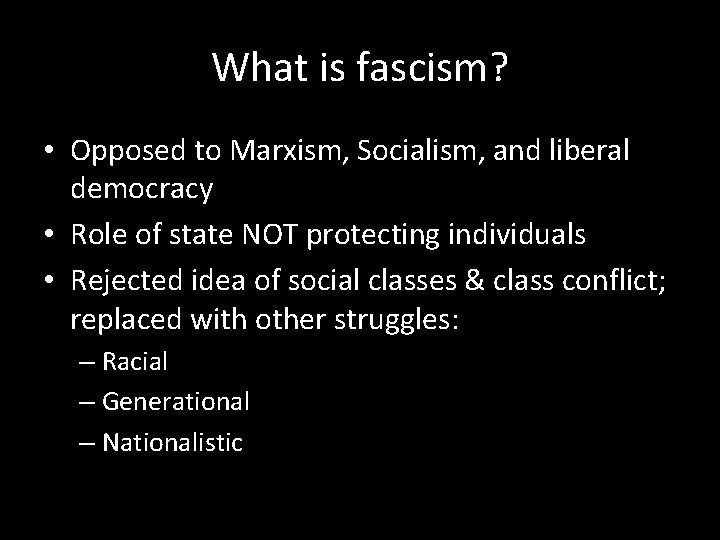 What is fascism? • Opposed to Marxism, Socialism, and liberal democracy • Role of