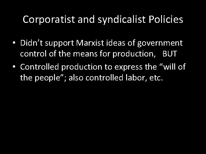 Corporatist and syndicalist Policies • Didn’t support Marxist ideas of government control of the