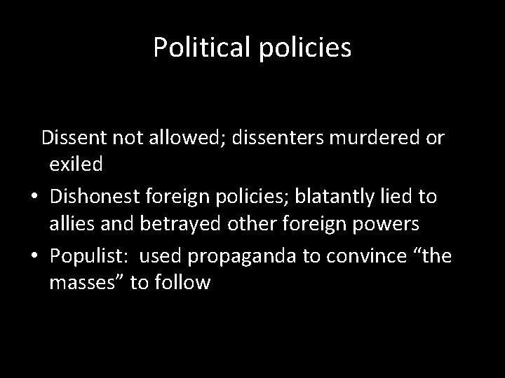 Political policies Dissent not allowed; dissenters murdered or exiled • Dishonest foreign policies; blatantly