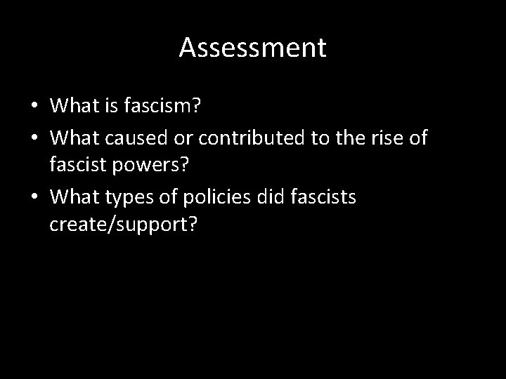 Assessment • What is fascism? • What caused or contributed to the rise of