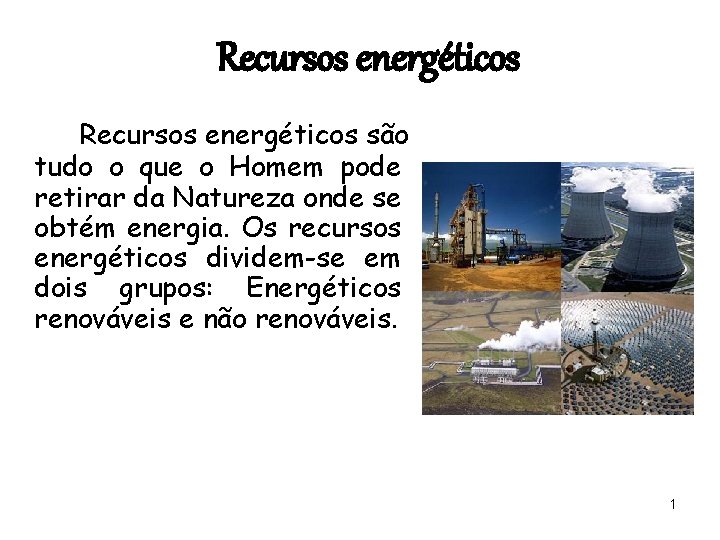 Recursos energéticos são tudo o que o Homem pode retirar da Natureza onde se