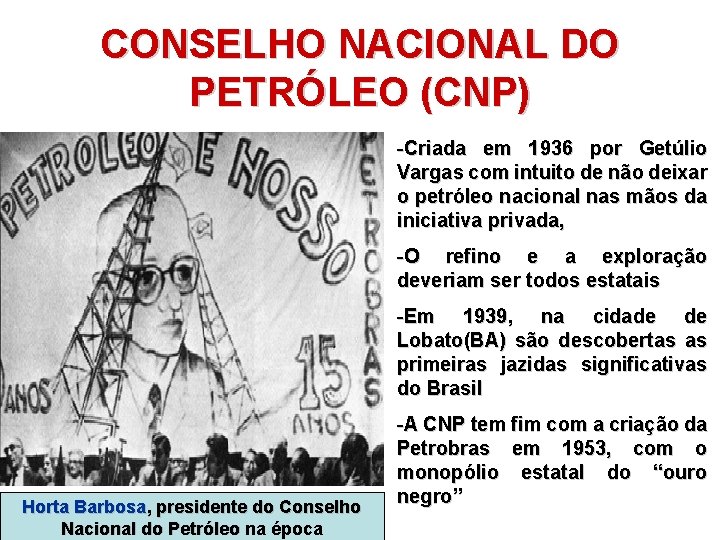 CONSELHO NACIONAL DO PETRÓLEO (CNP) -Criada em 1936 por Getúlio Vargas com intuito de