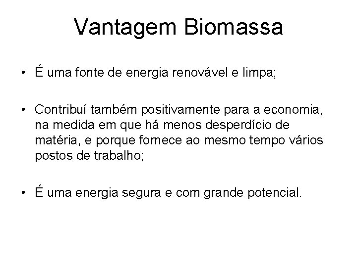 Vantagem Biomassa • É uma fonte de energia renovável e limpa; • Contribuí também