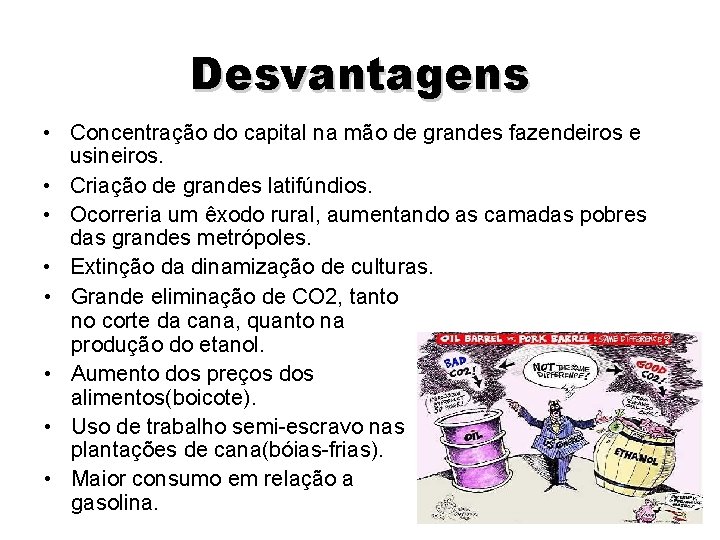 Desvantagens • Concentração do capital na mão de grandes fazendeiros e usineiros. • Criação