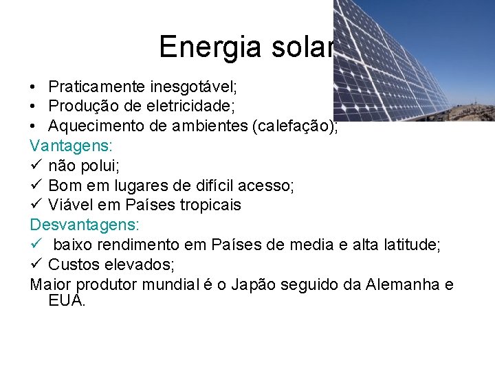 Energia solar • Praticamente inesgotável; • Produção de eletricidade; • Aquecimento de ambientes (calefação);