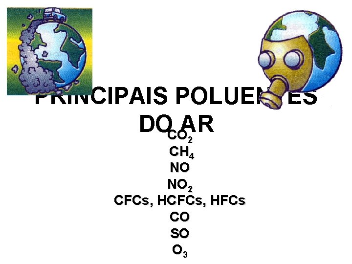 PRINCIPAIS POLUENTES DOCOAR 2 CH 4 NO NO 2 CFCs, HFCs CO SO O