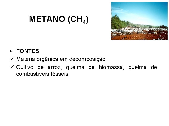 METANO (CH 4) • FONTES ü Matéria orgânica em decomposição ü Cultivo de arroz,