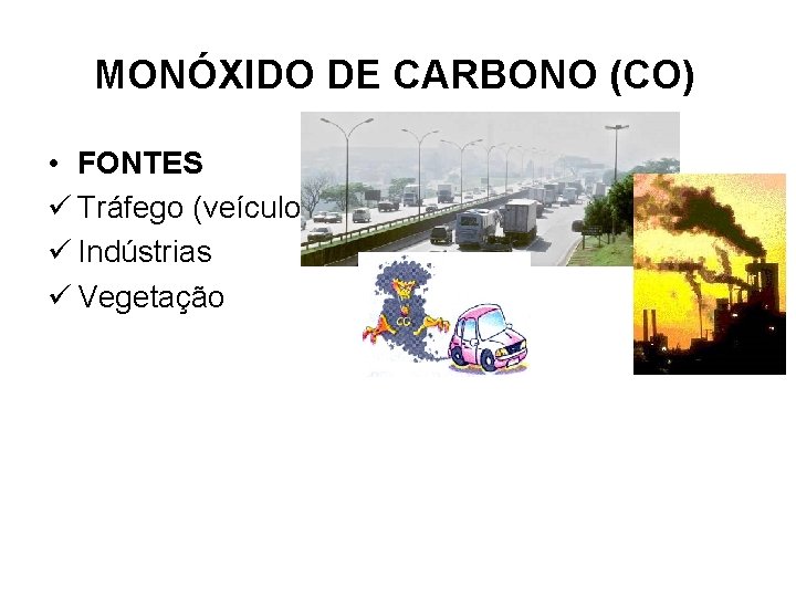 MONÓXIDO DE CARBONO (CO) • FONTES ü Tráfego (veículos) ü Indústrias ü Vegetação 