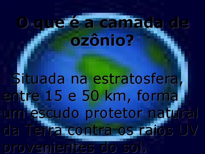 O que é a camada de ozônio? Situada na estratosfera, entre 15 e 50