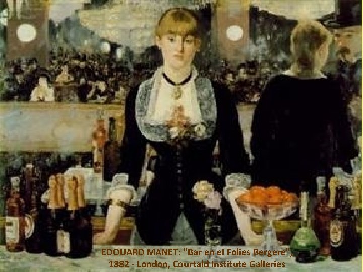 EDOUARD MANET: "Bar en el Folies Bergere", 1882 - London, Courtald Institute Galleries 