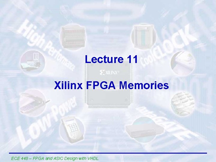 Lecture 11 Xilinx FPGA Memories ECE 448 – FPGA and ASIC Design with VHDL