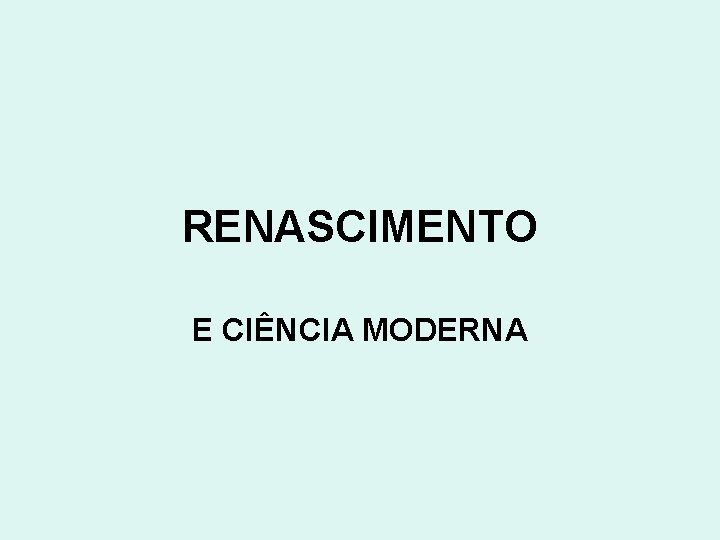 RENASCIMENTO E CIÊNCIA MODERNA RENASCIMENTO E CIÊNCIA MODERNA