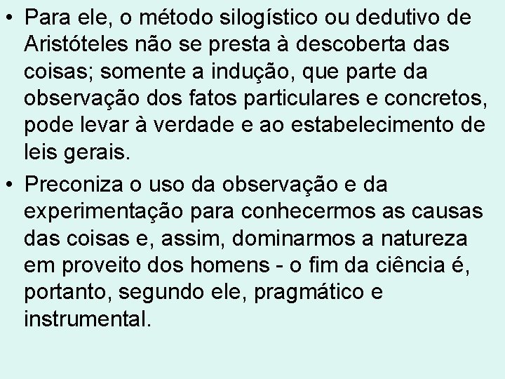 • Para ele, o método silogístico ou dedutivo de Aristóteles não se presta • Para ele, o método silogístico ou dedutivo de Aristóteles não se presta