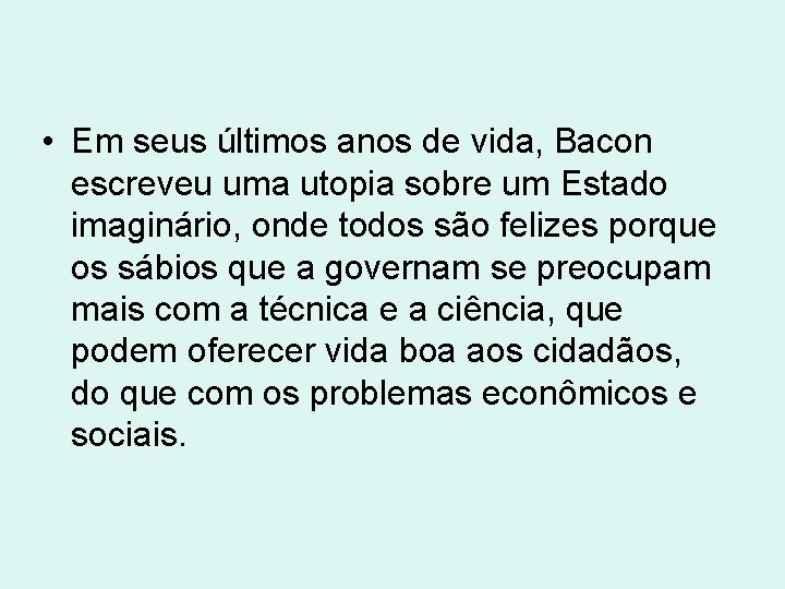 • Em seus últimos anos de vida, Bacon escreveu uma utopia sobre um • Em seus últimos anos de vida, Bacon escreveu uma utopia sobre um
