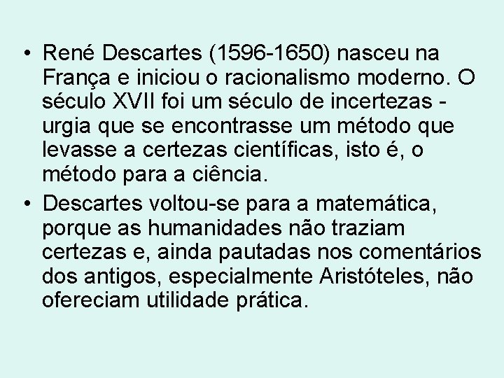 • René Descartes (1596 -1650) nasceu na França e iniciou o racionalismo moderno. • René Descartes (1596 -1650) nasceu na França e iniciou o racionalismo moderno.