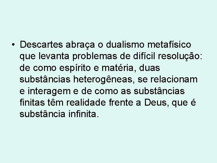 • Descartes abraça o dualismo metafísico que levanta problemas de difícil resolução: de • Descartes abraça o dualismo metafísico que levanta problemas de difícil resolução: de