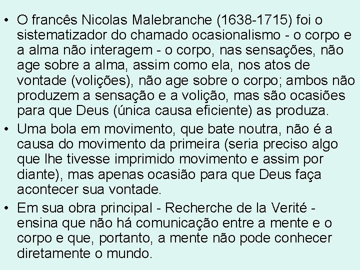 • O francês Nicolas Malebranche (1638 -1715) foi o sistematizador do chamado ocasionalismo • O francês Nicolas Malebranche (1638 -1715) foi o sistematizador do chamado ocasionalismo