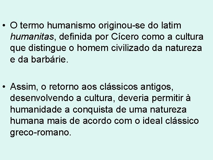 • O termo humanismo originou-se do latim humanitas, definida por Cícero como a • O termo humanismo originou-se do latim humanitas, definida por Cícero como a