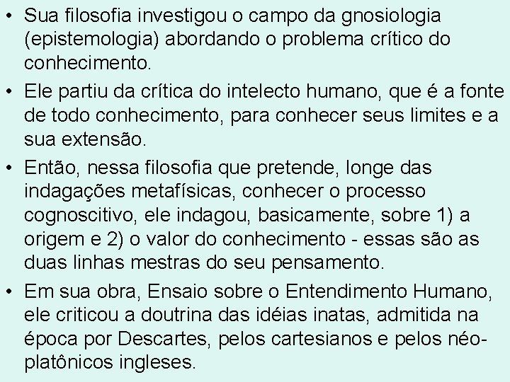 • Sua filosofia investigou o campo da gnosiologia (epistemologia) abordando o problema crítico • Sua filosofia investigou o campo da gnosiologia (epistemologia) abordando o problema crítico