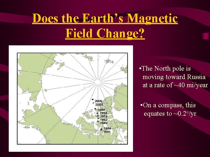 Does the Earth’s Magnetic Field Change? • The North pole is moving toward Russia