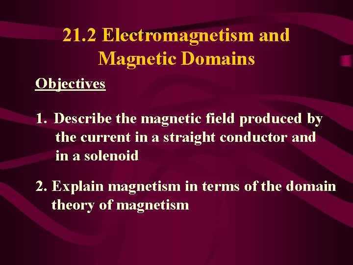 21. 2 Electromagnetism and Magnetic Domains Objectives 1. Describe the magnetic field produced by