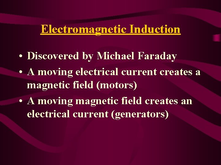 Electromagnetic Induction • Discovered by Michael Faraday • A moving electrical current creates a