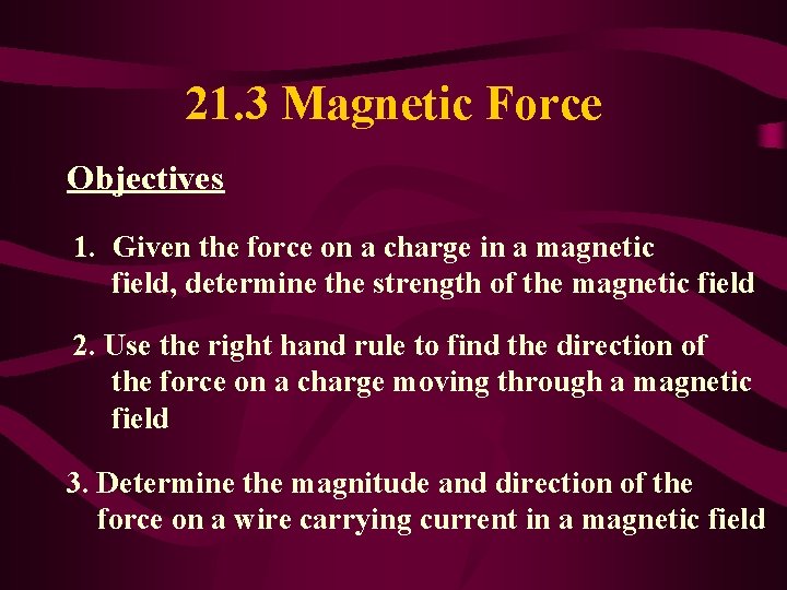 21. 3 Magnetic Force Objectives 1. Given the force on a charge in a
